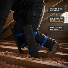 Knee badges: knee to shin one shell, the strap can sit looser, flat face on the joist